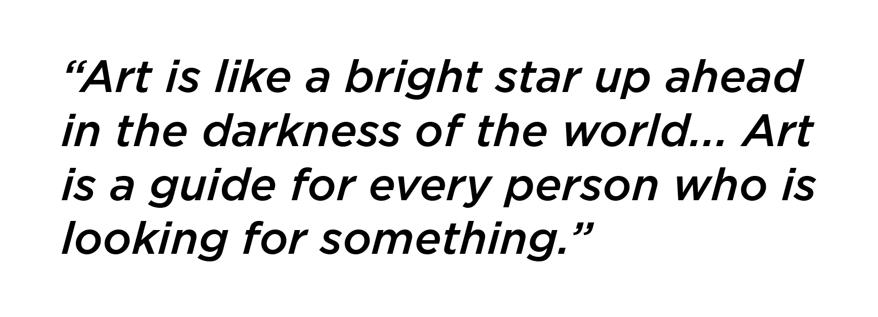 Thornton Dial quote: "Art is like a bright star up ahead in the darkness of the world... Art is a guide for every person who is looking for something.”